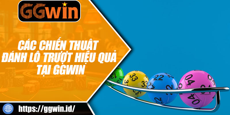 Các Chiến Thuật Đánh Lô Trượt Hiệu Quả Tại GGWIN