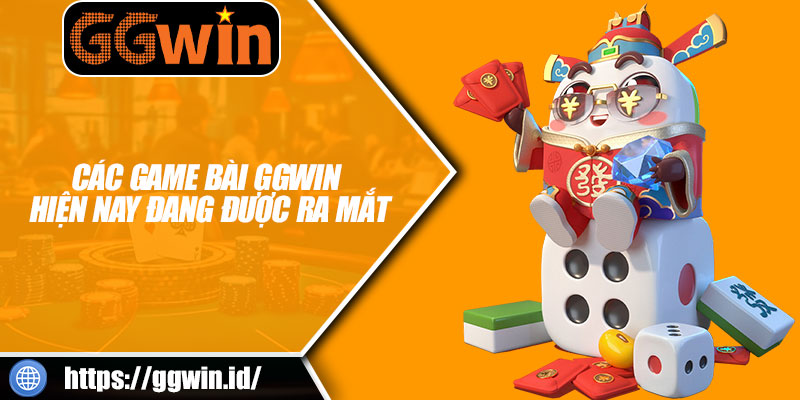 Các Game Bài GGWIN Hiện Nay Đang Được Ra Mắt