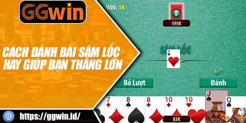 Cách Đánh Bài Sâm Lốc Hay Giúp Bạn Thắng Lớn