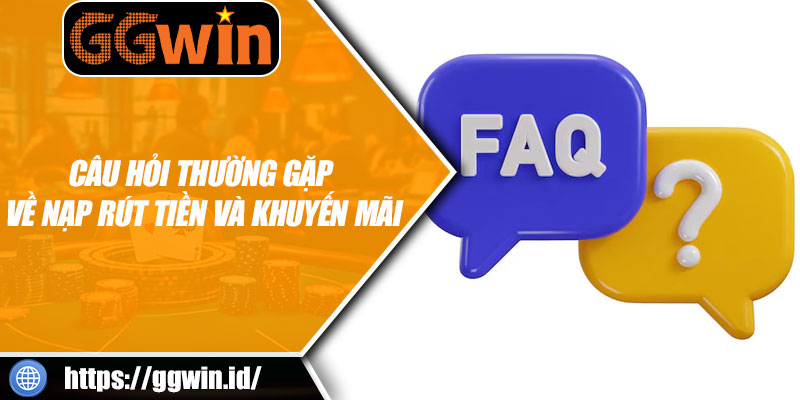 Câu Hỏi Thường Gặp Về Nạp Rút Tiền Và Khuyến Mãi