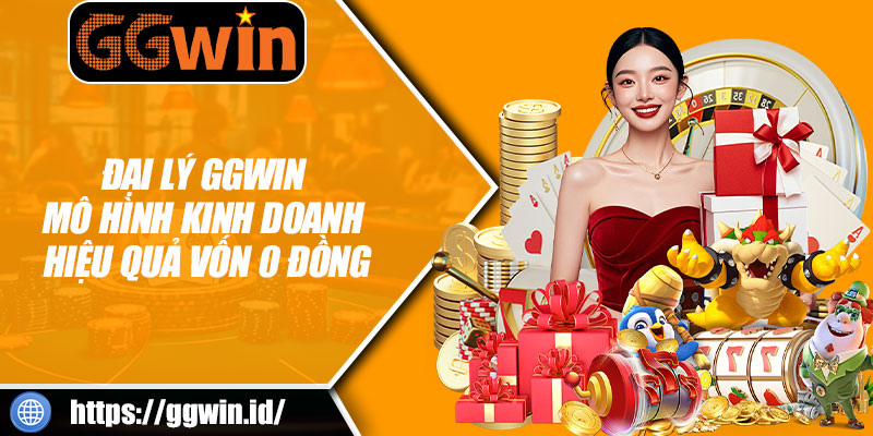 Đại Lý GGWIN – Mô Hình Kinh Doanh Hiệu Quả Vốn 0 Đồng