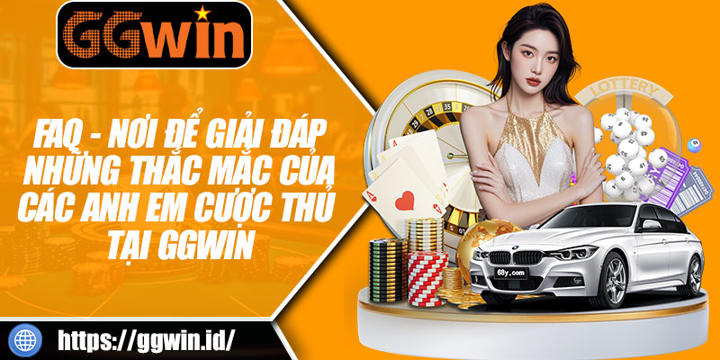FAQ - Nơi Để Giải Đáp Những Thắc Mắc Của Các Anh Em Cược Thủ Tại GGWIN