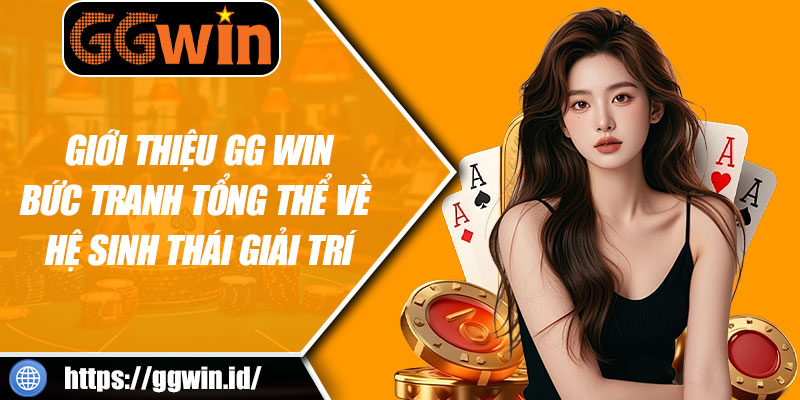 Giới Thiệu GGWIN: Bức Tranh Tổng Thể Về Hệ Sinh Thái Giải Trí