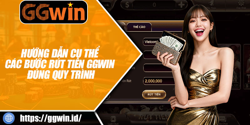 Hướng Dẫn Cụ Thể Các Bước Rút Tiền GGWIN Đúng Quy Trình