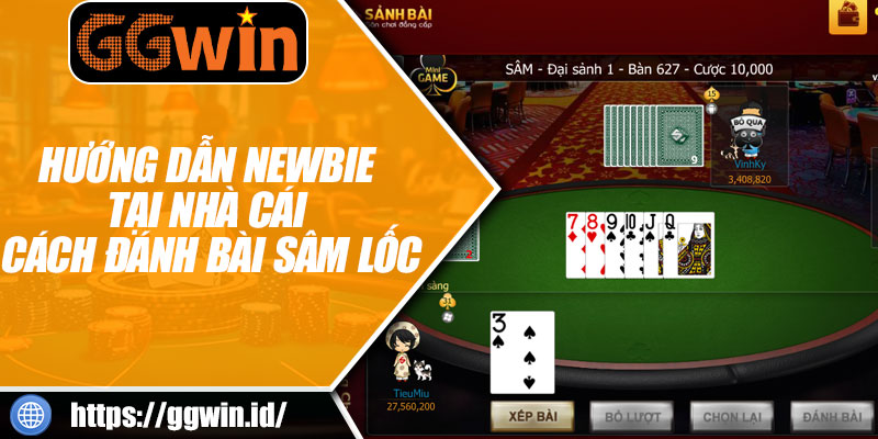 Hướng Dẫn Newbie Tại Nhà Cái Cách Đánh Bài Sâm Lốc