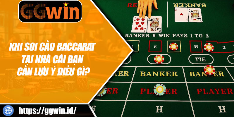 Khi Soi Cầu Baccarat Tại Nhà Cái Bạn Cần Lưu Ý Điều Gì?