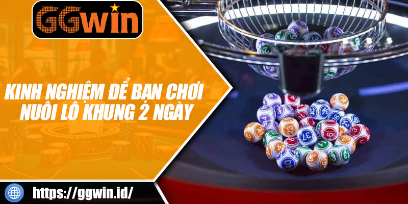 Kinh Nghiệm Để Bạn Chơi Nuôi Lô Khung 2 Ngày