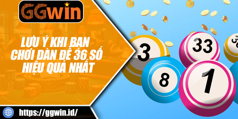 Lưu Ý Khi Bạn Chơi Dàn Đề 36 Số Hiệu Quả Nhất