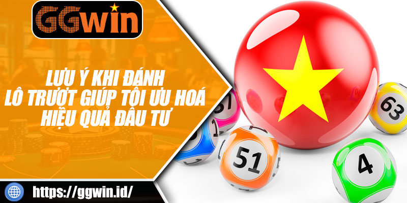 Lưu Ý Khi Đánh Lô Trượt Giúp Tối Ưu Hoá Hiệu Quả Đầu Tư