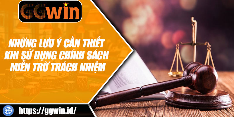 Những Lưu Ý Cần Thiết Khi Sử Dụng Miễn Trừ Trách Nhiệm