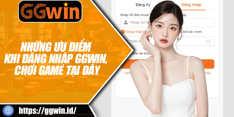 Những Ưu Điểm Khi Đăng Nhập GGWIN, Chơi Game Tại Đây