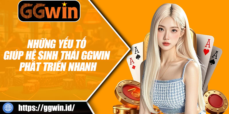 Những Yếu Tố Giúp Hệ Sinh Thái GGWIN Phát Triển Nhanh