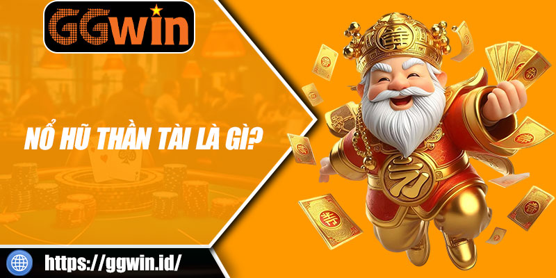 Nổ Hũ Thần Tài Là Gì?