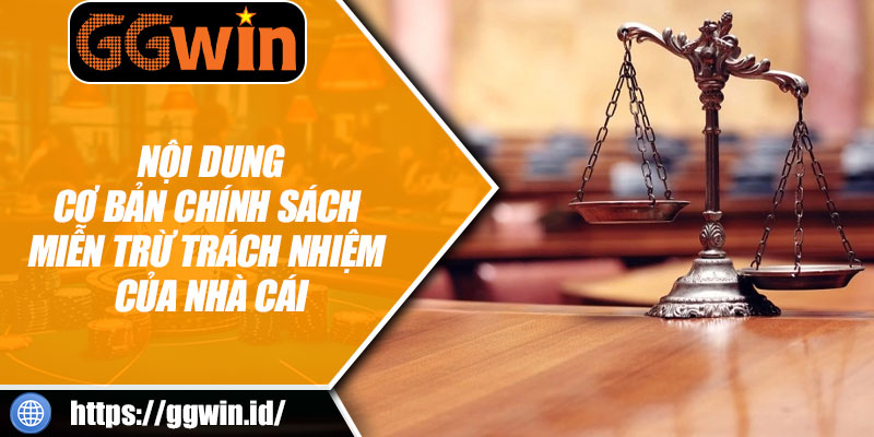 Nội Dung Cơ Bản Chính Sách Miễn Trừ Trách Nhiệm Của Nhà Cái