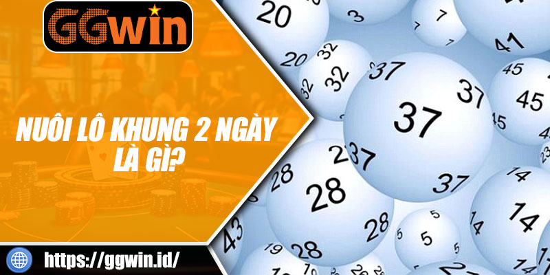 Nuôi Lô Khung 2 Ngày Là Gì?