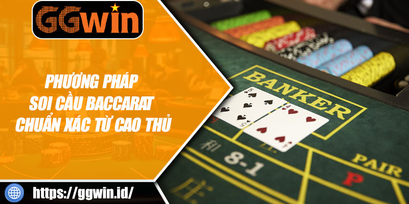 Phương Pháp Soi Cầu Baccarat Chuẩn Xác Từ Cao Thủ