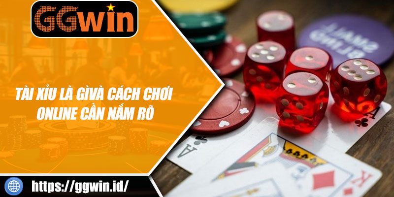 Tài Xỉu Là Gì Và Cách Chơi Online Cần Nắm Rõ