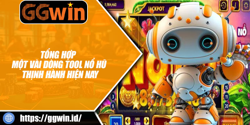 Tổng Hợp Một Vài Dòng Tool Nổ Hũ Thịnh Hành Hiện Nay