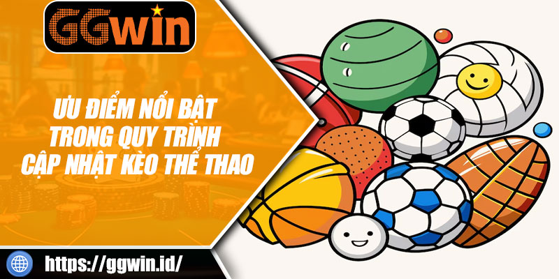 Ưu Điểm Nổi Bật Trong Quy Trình Cập Nhật Kèo Thể Thao
