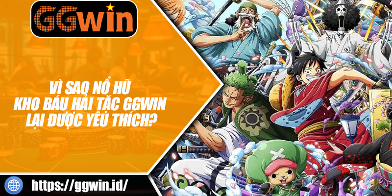 Vì Sao Nổ Hũ Kho Báu Hải Tặc GGWIN Lại Được Yêu Thích?